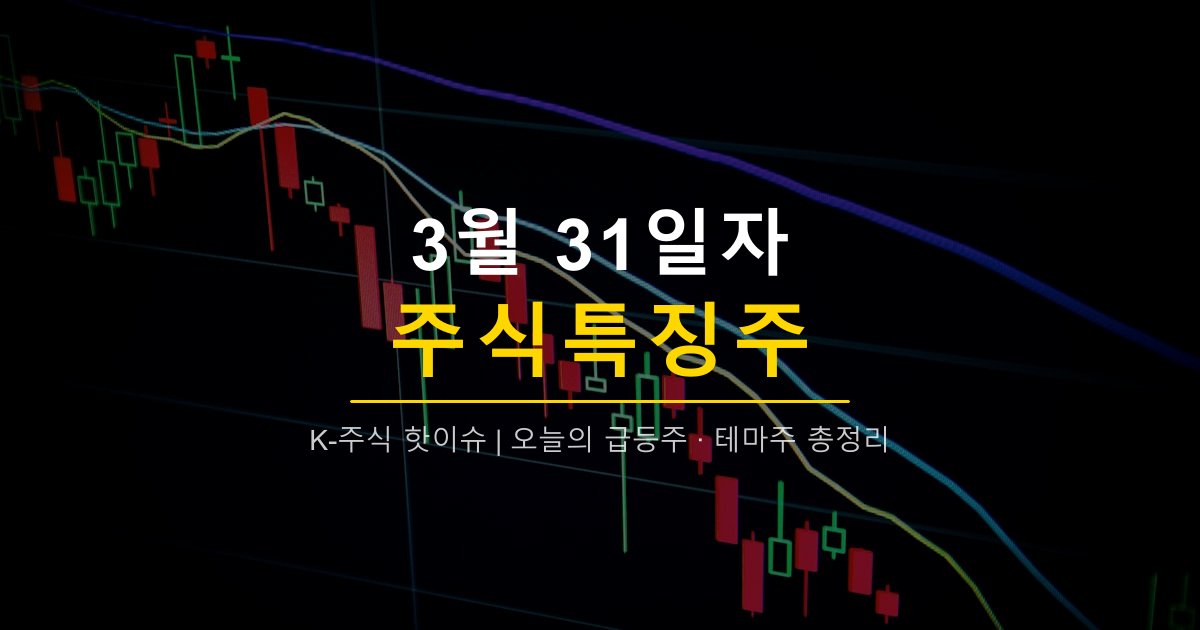2026년 3월 31일 주식특징주 | 알루미늄·해운 강세, 조일알미늄·남선알미늄·흥아해운·STX그린로지스 급등