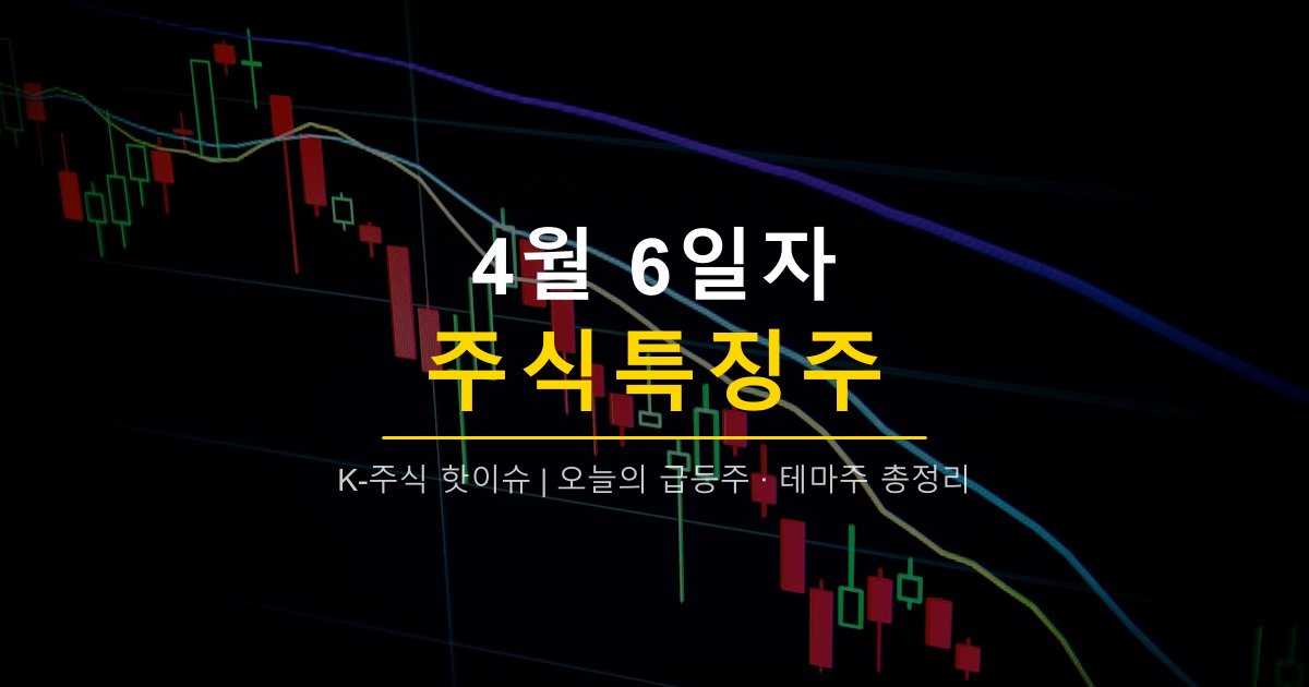 4월 6일 주식특징주 | 반도체·스테이블코인 강세, 다날·진영·풍산홀딩스·CS 상한가
